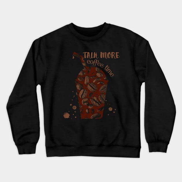 Talk More - Coffee Time Crewneck Sweatshirt by malaqueen